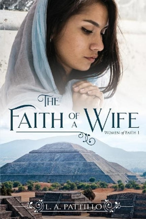 The Faith of a Wife: Christian Historical Fiction Romance by L a Pattillo 9781072241805