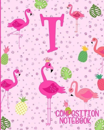 Composition Notebook T: Pink Flamingo Initial T Composition Wide Ruled Notebook by Flamingo Journals 9781073078370