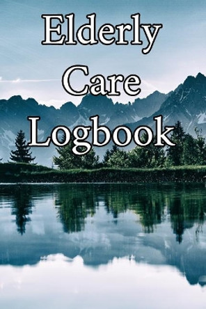Elderly Care Logbook: Record Elderly Care, Bathing Times, Medical Conditions, Habits, Notes, Family, Ages and other Vital Information by Elderly Care Journals 9781073017218