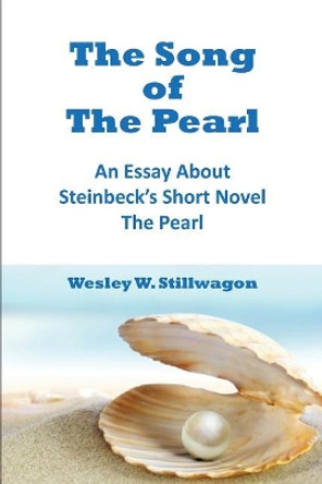 The Song Of The Pearl: An Essay About Steinbeck's Short Novel, The Pearl by Wesley Stillwagon Sr 9781073104376