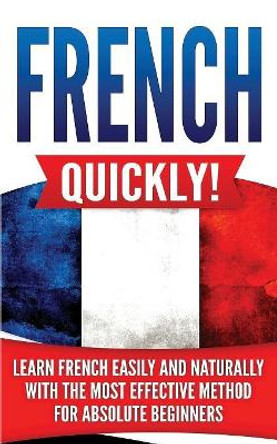 French Quickly!: Learn French Easily and Naturally with the Most Effective Method for Absolute Beginners by Language Master 9781076232755