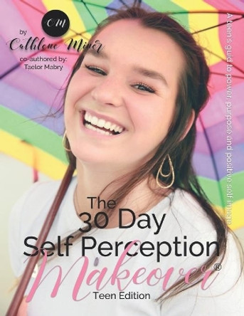 The 30 Day Self Perception Makeover Teen Edition: A Teen Girls Guide To A Life She Desires by Taelor Mabry 9781073728572