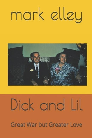 Dick and Lil: Great War but Greater Love by Mark Elley 9781073748488