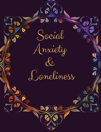 Social Anxiety and Loneliness Workbook: Ideal and Perfect Gift for Social Anxiety and Loneliness Workbook Best gift for You, Parent, Wife, Husband, Boyfriend, Girlfriend Gift Workbook and Notebook Best Gift Ever by Yuniey Publication 9781076535122