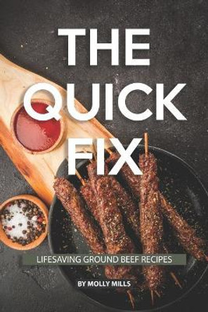 The Quick Fix: Lifesaving Ground Beef Recipes by Molly Mills 9781073481323