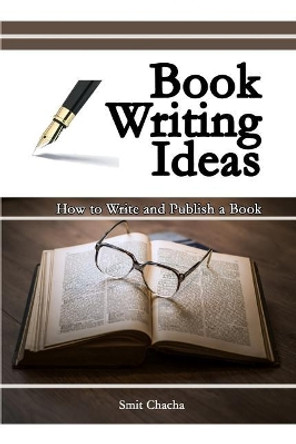 Book Writing Ideas: How to Write and Publish a Book by Smit Chacha 9781073692514