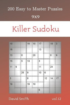 Killer Sudoku - 200 Easy to Master Puzzles 9x9 vol.12 by David Smith 9781074078539