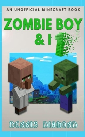 Zombie Boy & I: An Unofficial Minecraft Book by Dennis Diamond 9781074505998