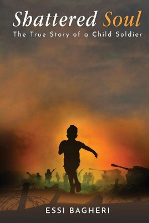 Shattered Soul: The True Story of a Child Soldier by Essi Bagheri 9781074711375