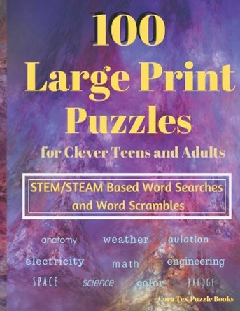 100 Large Print Puzzles for Clever Teens and Adults: STEM/STEAM Based Word Searches and Word Scrambles by Cora Tex Puzzle Books 9781074769956