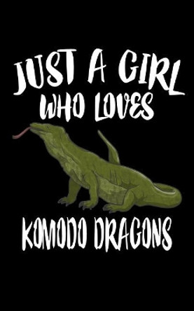 Just A Girl Who Loves Komodo Dragons: Animal Nature Collection by Marko Marcus 9781075191008