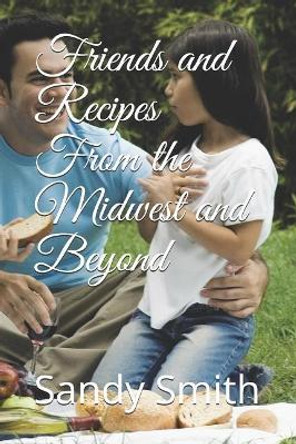 Friends And Recipes From The Midwest And Beyond by Sandy Smith 9781075211003