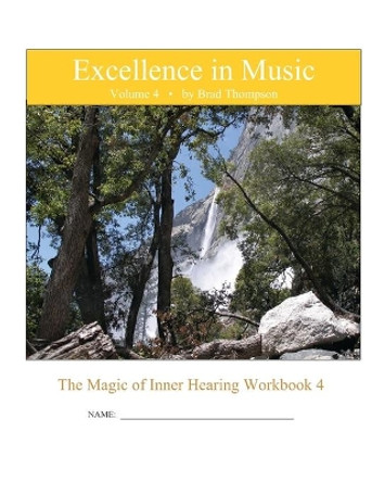 Excellence In Music: Magic of Inner Hearing Workbook, Volume 4 by Brad Thompson 9781075254512