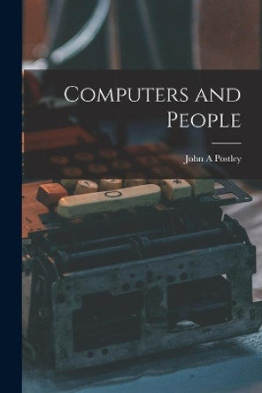 Computers and People by John A Postley 9781013474736