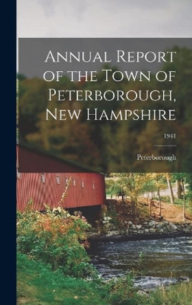 Annual Report of the Town of Peterborough, New Hampshire; 1941 by Peterborough (N H Town) 9781013608834