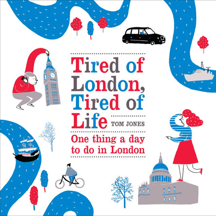 Tired of London, Tired of Life: One Thing A Day To Do in London by Tom Jones