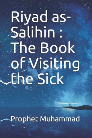 Riyad as-Salihin: The Book of Visiting the Sick by Prophet Muhammad 9781075399312