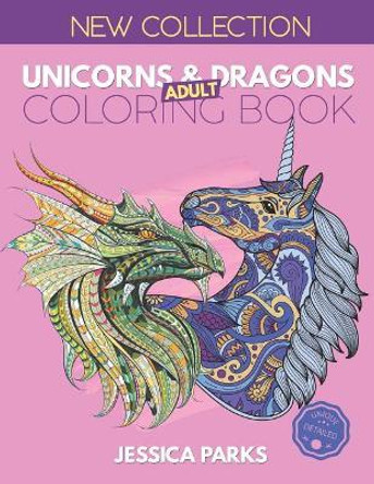 Unicorns and Dragons Coloring Book: Stress Relieving Unicorn And Dragon Designs For Anger Release, Adult Relaxation And Meditation by Jessica Parks 9781075573255