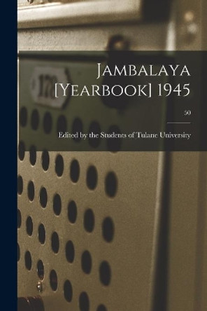 Jambalaya [yearbook] 1945; 50 by Edited by the Students of Tulane Univ 9781013689895