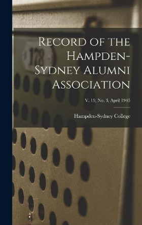 Record of the Hampden-Sydney Alumni Association; v. 19, no. 3, April 1945 by Hampden-Sydney College 9781013796265