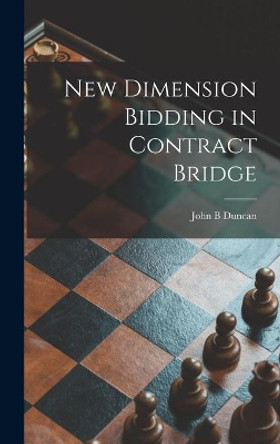 New Dimension Bidding in Contract Bridge by John B Duncan 9781014007940