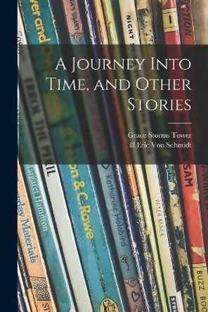 A Journey Into Time, and Other Stories by Grace Storms Tower 9781014019677