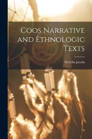 Coos Narrative and Ethnologic Texts by Melville 1902- Jacobs 9781014334442