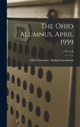 The Ohio Alumnus, April 1959; v.38, no.6 by Ohio University Alumni Association 9781014344618