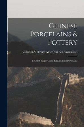 Chinese Porcelains & Pottery; Chinese Single-color & Decorated Porcelains by Anderson Ga American Art Association 9781014457172