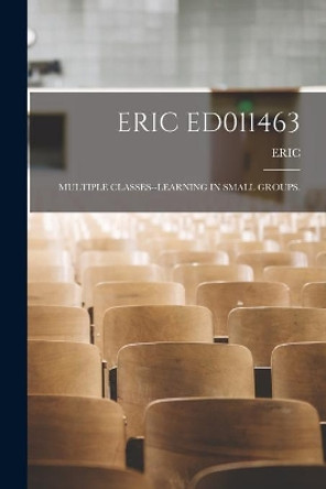 Eric Ed011463: Multiple Classes--Learning in Small Groups. by Eric 9781014506481