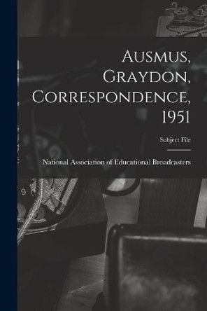 Ausmus, Graydon, Correspondence, 1951 by National Association of Educational B 9781014510792