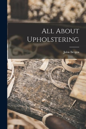 All About Upholstering by John 1915- Bergen 9781014521644