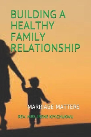 Building a Healthy Family Relationship: Marriage Matters by Martin Kiyichukwu 9781089413288