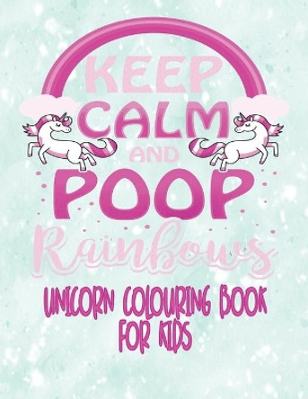 Unicorn Colouring Book For Kids - Keep Calm and Poop Rainbows: Unicorn Coloring Activity Book For Kids Age 4 - 8 With Extra Sketch Draw and Write Story Pages by Tick Tock Creations 9781089469117