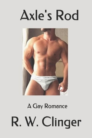 Axle's Rod: A Gay Romance by R W Clinger 9781089602033