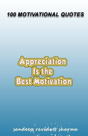 Appreciation Is The Best Motivation: 100 Motivational Quotes by Sandeep Ravidutt Sharma 9781089644767