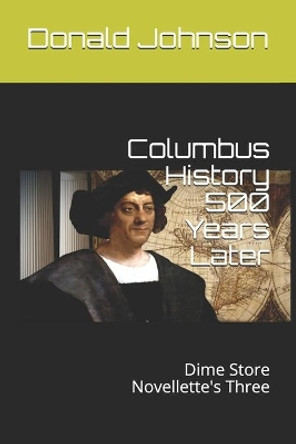 Columbus History 500 Years Later: Dime Store Novellette's Three by Donald R Johnson 9781089751441