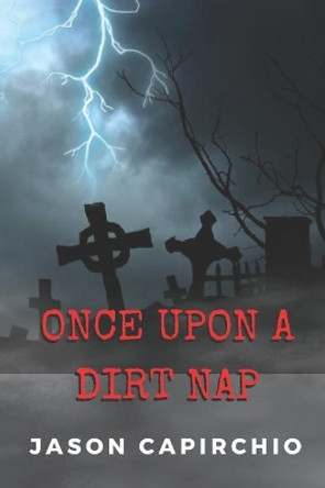 Once Upon A Dirt Nap by Jason Capirchio 9781077659551