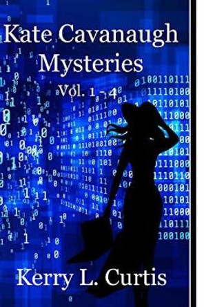 Kate Cavanaugh Mysteries: 1-4 by Kerry L Curtis 9781077722439