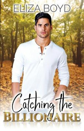 Catching the Billionaire by Eliza Boyd 9781077726710