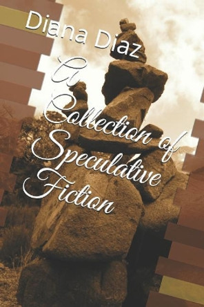 A Collection of Speculative Fiction by Diana Diaz 9781077764798