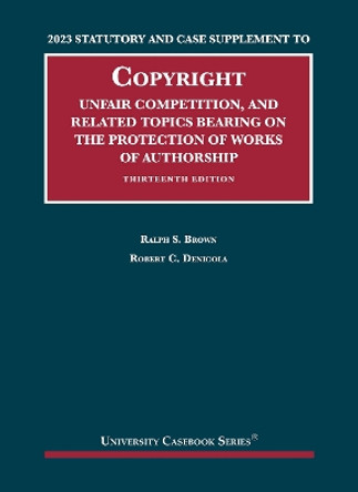 2023 Statutory and Case Supplement to Copyright, Unfair Competition, and Related Topics Bearing on the Protection of Works of Authorship by Ralph S. Brown 9781685619954