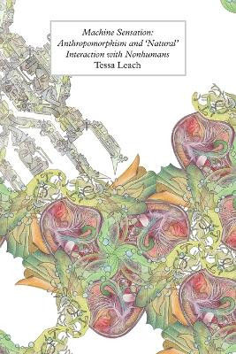 Machine Sensation: Anthropomorphism and 'Natural' Interaction with Nonhumans Tessa Leach 9781785420825