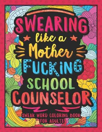 Swearing Like a Motherfucking School Counselor: Swear Word Coloring Book for Adults with Counseling Related Cussing by Colorful Swearing Dreams 9781078377928