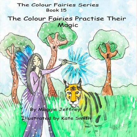 The The Colour Fairies Series Book 15: The Colour Fairies Practose Their Magic by Maggie Jeffrey 9781078469388