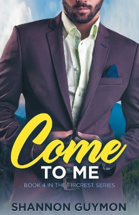 Come To Me: Book 4 in the Fircrest Series by Shannon Guymon 9781079124385