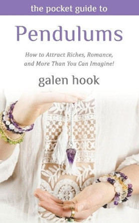 The Pocket Guide to Pendulums: How to Attract Riches, Romance, and More Than You Can Imagine! by Galen Hook 9781079165821