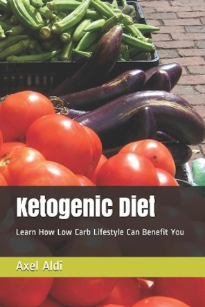 Ketogenic Diet: Learn How Low Carb Lifestyle Can Benefit You by Axel Aldi 9781079205053