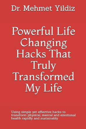 Powerful Life Changing Hacks That Truly Transformed My Life: Using simple yet effective hacks to transform physical, mental and emotional health rapidly and sustainably by Yildiz 9781080706945