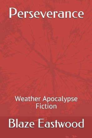 Perseverance: Weather Apocalypse Fiction by Blaze Eastwood 9781080867738